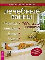 Лечебные ванны: 700 советов и рецептов. Полная энциклопедия