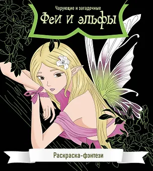 Книга Феи и эльфы. Чарующие и загадочные. Раскраска-фэнтези ()