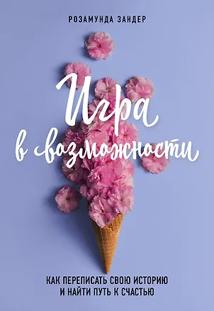 Книга Игра в возможности. Как переписать свою историю и найти путь к счастью (Розамунда Зандер)