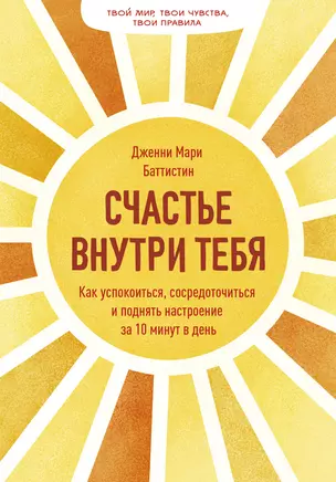 Счастье внутри тебя. Как успокоиться, сосредоточиться и поднять настроение за 10 минут в день — 2868210 — 1