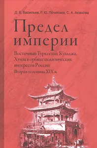 Предел империи. Восточный Туркестан, Кульджа, Хунза в орбите политических интересов России. Вторая половина XIX в