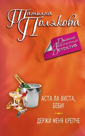 Книга Аста Ла Виста, беби! :  Держи меня крепче: романы (Татьяна Полякова)