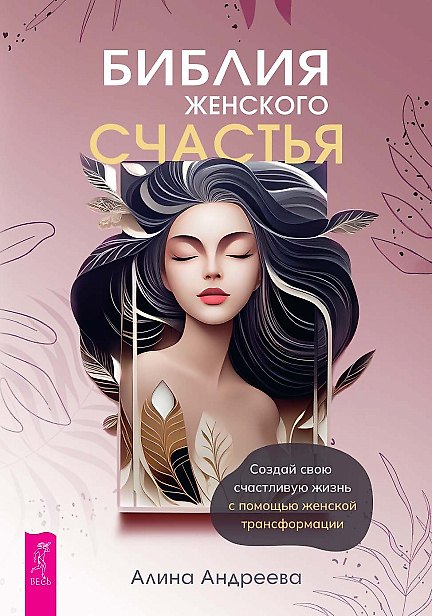 Книга Библия женского счастья. Создай свою счастливую жизнь с помощью женской трансформации (Алина Андреева) — 1