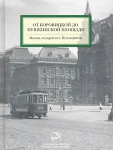 От Боровицкой до Пушкинской площади. Москва, которой нет. Путеводитель