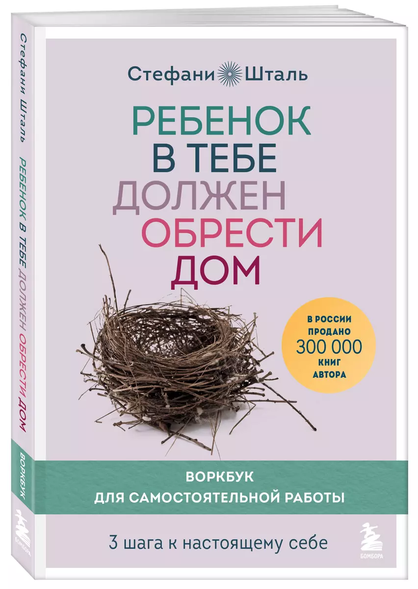 Ребенок в тебе должен обрести дом. Воркбук для самостоятельной работы. 3 шага к настоящему себе