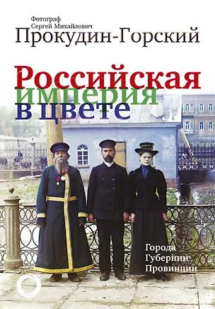 Книга Российская Империя в цвете. Города, губернии, провинции (Сергей Прокудин-Горский)