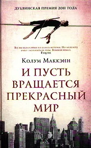 И пусть вращается прекрасный мир: Роман