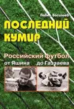 Последний кумир. Российский футбол: от Яшина до Газзаева — 2172822 — 1