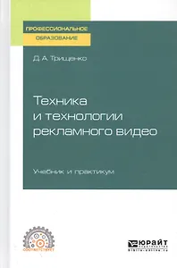 Техника и технологии рекламного видео. Учебник и практикум для СПО
