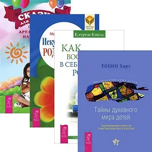 Как воспитать в себе родителя. Искусство быть родителем. Сказки для семьи. Тайны духовного мира детей (комплект из 4 книг)