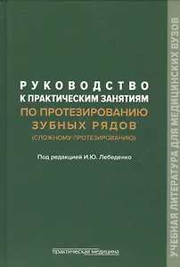 Руководство к практическим занятиям по протезированию зубных рядов (сложному протезированию). Учебное пособие