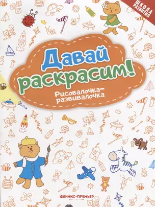 Давай раскрасим! Рисовалочка-развивалочка: книжка-раскраска — 2681754 — 1