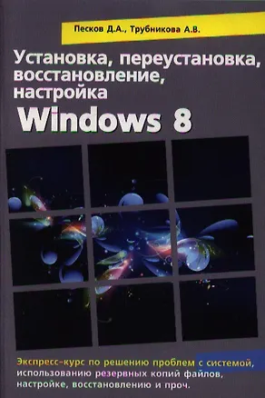 Книга Установка, переустановка, восстановление, настройка Windows 8. Экспресс курс по решению проблем с системой (Д.А. Песков)
