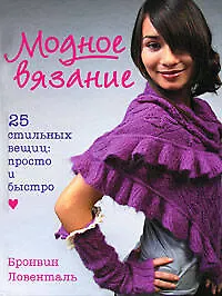 Книга Модное вязание. 25 стильных вещиц: просто и быстро (Ловенталь Бронвин) — 1