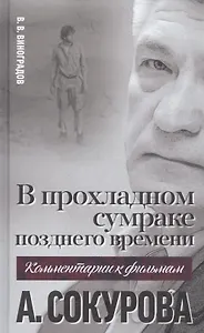 В прохладном сумраке позднего времени. Комментарий к фильмам А. Сокурова