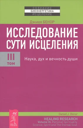 Исследование сути исцеления: в 3 т. Т. III: Наука, дух и вечность души. — 2573901 — 1