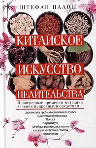 Китайское искусство целительства. Проверенные временем методики лечения природными средствами