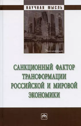 Санкционный фактор трансформации российской и мировой экономики. Монография — 2985052 — 1