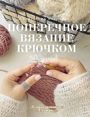 Книга Поперечное вязание крючком. 50 узоров. 3 мастер-класса в подарок (Екатерина Хмелидзе)
