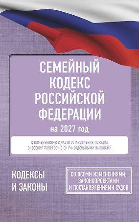 Семейный кодекс Российской Федерации на 2027 год. Со всеми изменениями, законопроектами и постановлениями судов
