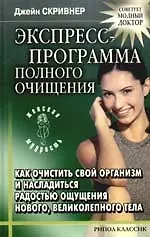 Экспресс - программа полного очищения:Как очистить свой организм и насладиться радостью ощущения нов