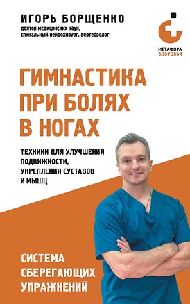 Книга Гимнастика при болях в ногах. Техники для улучшения подвижности, укрепления суставов и мышц (Игорь Борщенко)
