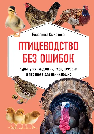 Книга Птицеводство без ошибок. Куры, утки, индюшки, гуси, цесарки и перепела для начинающих (Елена Смирнова)
