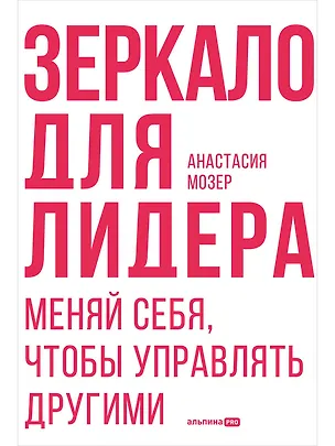 Книга Зеркало для лидера. Меняй себя, чтобы управлять другими (Анастасия Мозер)