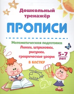 Прописи. Математическая подготовка. 5-7 лет. Линии, штриховки, рисунки, графические узоры. В клетку