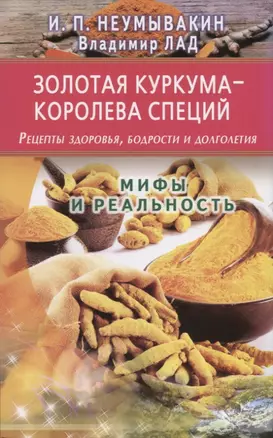 Золотая куркума - королева специй. Рецепты здоровья, бодрости и долголетия — 2726607 — 1