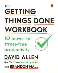 The Getting Things Done Workbook. 10 Moves to Stress-Free Productivity