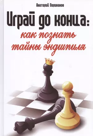 Играй до конца: как познать тайны эндшпиля — 2532458 — 1