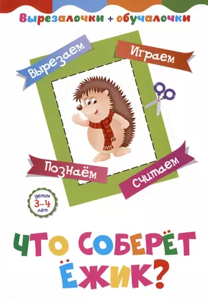 Что соберёт ёжик? Детям 3-4 лет: Вырезаем, играем, познаем, считаем — 3033688 — 1