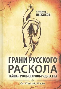 Грани русского раскола. Тайная роль старообрядчества от 17 века до 17 года