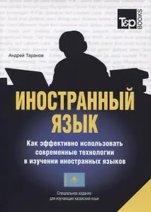 Иностранный язык. Как эффективно использовать совр.техн. в изучении иностранных языков. Спец.изда. для изучающих казахский язык