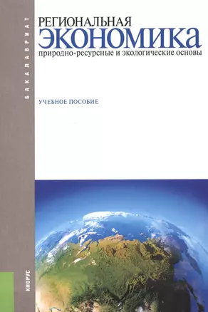 Региональная экономика. Природно-ресурсные и экологические основы. Учебное пособие — 2525806 — 1