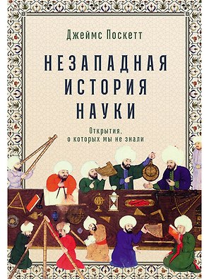 Незападная история науки. Открытия, о которых мы не знали