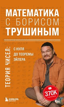 Математика с Борисом Трушиным. Теория чисел: с нуля до теоремы Эйлера