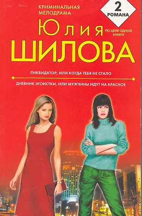 Книга Ликвидатор, или Когда тебя не стало   Дневник эгоистки, или Мужчины идут на красное : романы (Юлия Шилова)