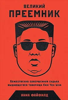 Великий Преемник: Божественно Совершенная Судьба Выдающегося Товарища Ким Чен Ына