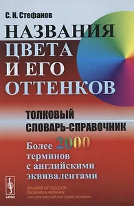 Названия цвета и его оттенков: Толковый словарь-справочник. Более 2000 терминов с английскими эквивалентами. Издание стереотипное