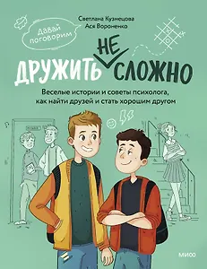 Дружить не сложно. Веселые истории и советы психолога, как найти друзей и стать хорошим другом