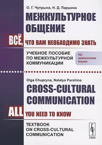 Межкультурное общение. Все, что Вам необходимо знать. Учебное пособие по межкультурной коммуникации / Сross-Cultural Communication. All You Need To Know. Textbook on Cross-Cultural Communication (на английском языке)