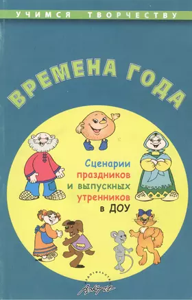 Времена года. Сценарии праздников и выпускных утренников в ДОУ. Издание второе — 2382146 — 1