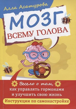 Мозг всему голова. Весело о том, как управлять гормонами и улучшить свою жизнь