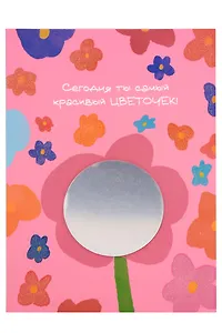 Открытка с зеркалом "Сегодня ты самый красивый цветочек" (бумага, акрил) (10х15)