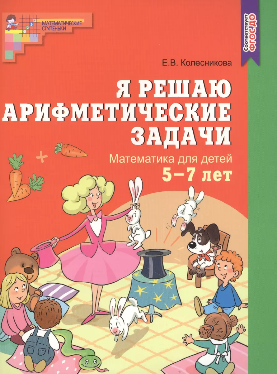 Я решаю арифметические задачи. Рабочая тетрадь для детей 5-7 лет. (Елена  Колесникова) - купить книгу с доставкой в интернет-магазине «Читай-город».  ISBN: 978-5-9949-0383-4