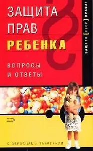 Защита прав ребенка: Вопросы и ответы, с образцами заявлений