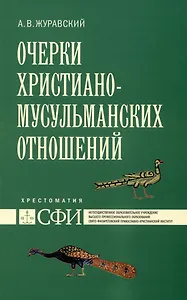 Очерки христиано-мусульманских отношений : хрестоматия для теологического, религиоведческого и других гуманитарных направлений и специальностей высших учебных заведений.