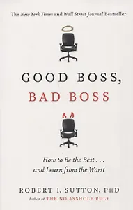 Good Boss, Bad Boss: How to Be the Best... and Learn from the Worst